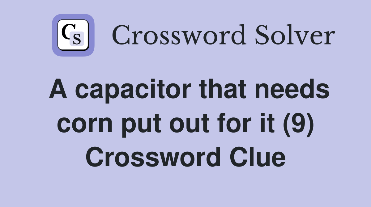 A capacitor that needs corn put out for it (9) Crossword Clue Answers